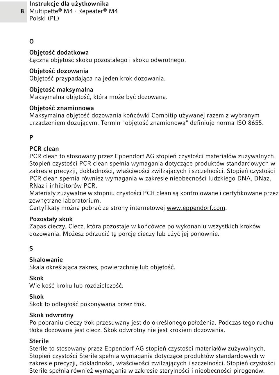 Termin "objętość znamionowa" definiuje norma ISO 8655. P PCR clean PCR clean to stosowany przez Eppendorf AG stopień czystości materiałów zużywalnych.