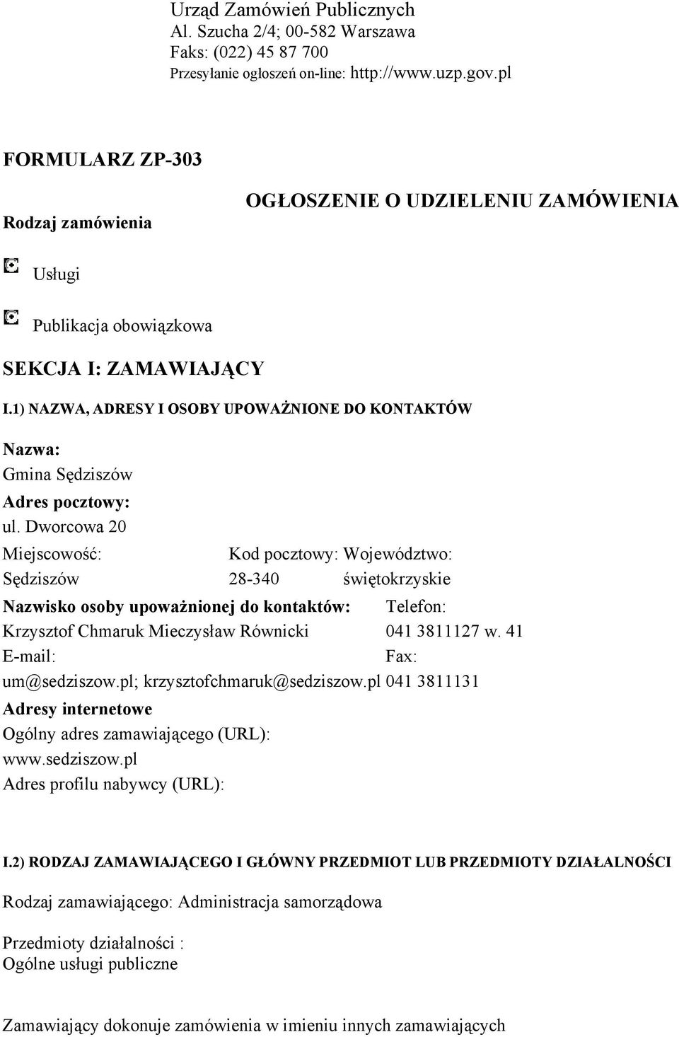 Dworcowa 20 Kod pocztowy: Województwo: Sędziszów 28-340 świętokrzyskie Nazwisko osoby upoważnionej do kontaktów: Telefon: Krzysztof Chmaruk Mieczysław Równicki 04 3827 w. 4 E-mail: Fax: um@sedziszow.