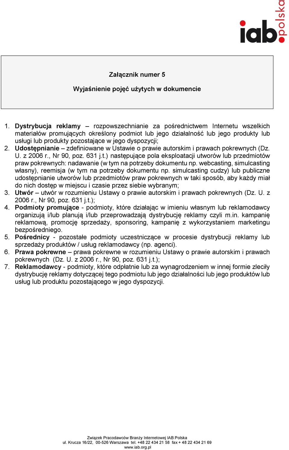 dyspozycji; 2. Udostępnianie zdefiniowane w Ustawie o prawie autorskim i prawach pokrewnych (Dz. U. z 2006 r., Nr 90, poz. 631 j.t.) następujące pola eksploatacji utworów lub przedmiotów praw pokrewnych: nadawanie (w tym na potrzeby dokumentu np.