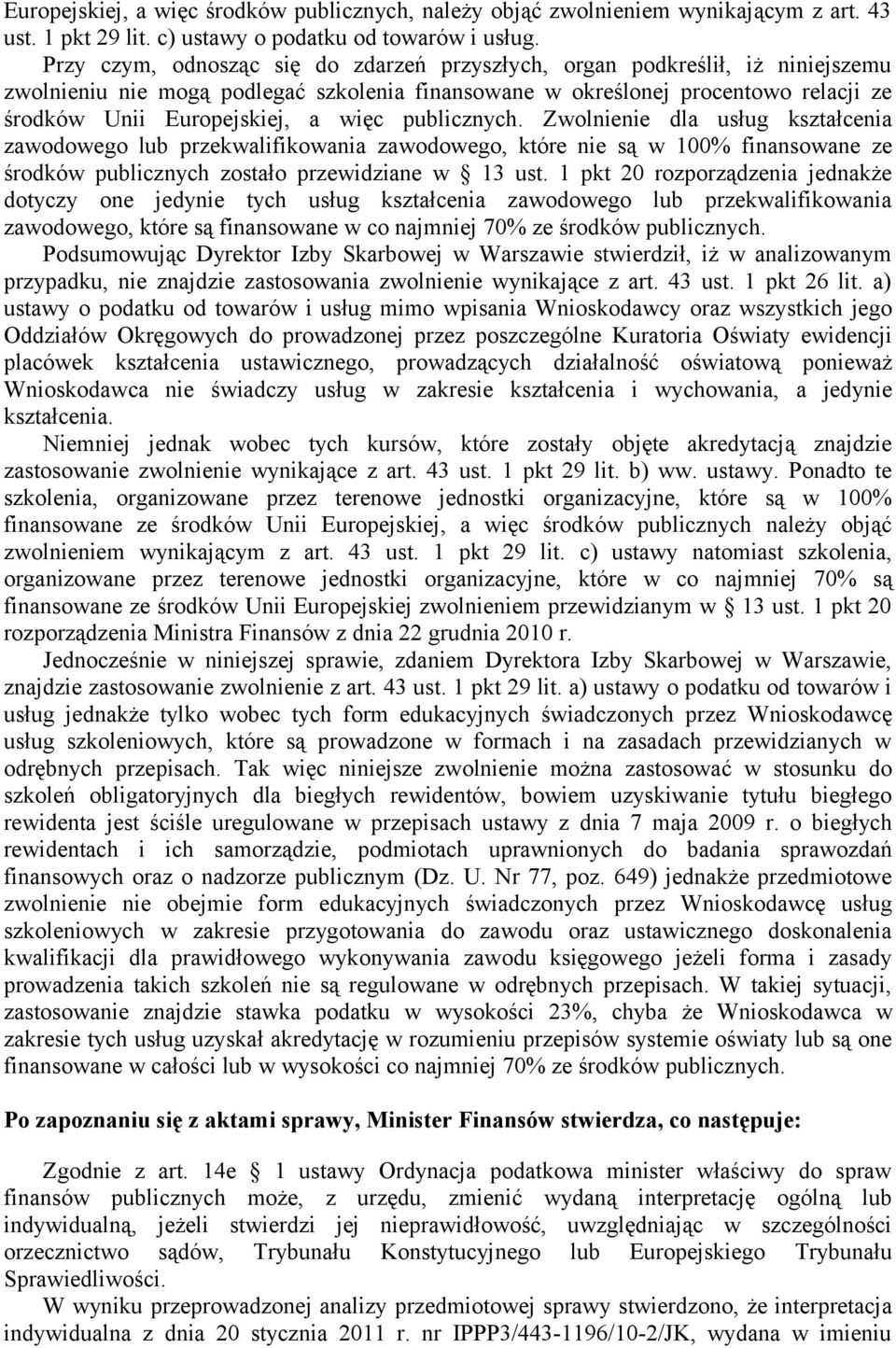 publicznych. Zwolnienie dla usług kształcenia zawodowego lub przekwalifikowania zawodowego, które nie są w 100% finansowane ze środków publicznych zostało przewidziane w 13 ust.