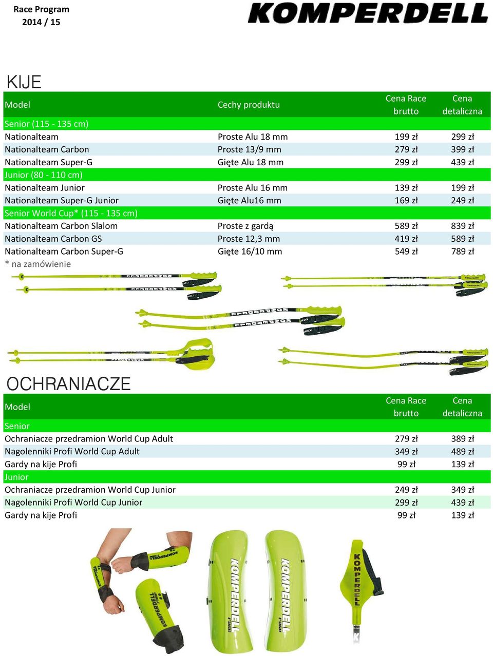 Nationalteam Carbon GS Proste 12,3 mm 419 zł 589 zł Nationalteam Carbon Super-G Gięte 16/10 mm 549 zł 789 zł * na zamówienie OCHRANIACZE Ochraniacze przedramion World Cup Adult 279 zł