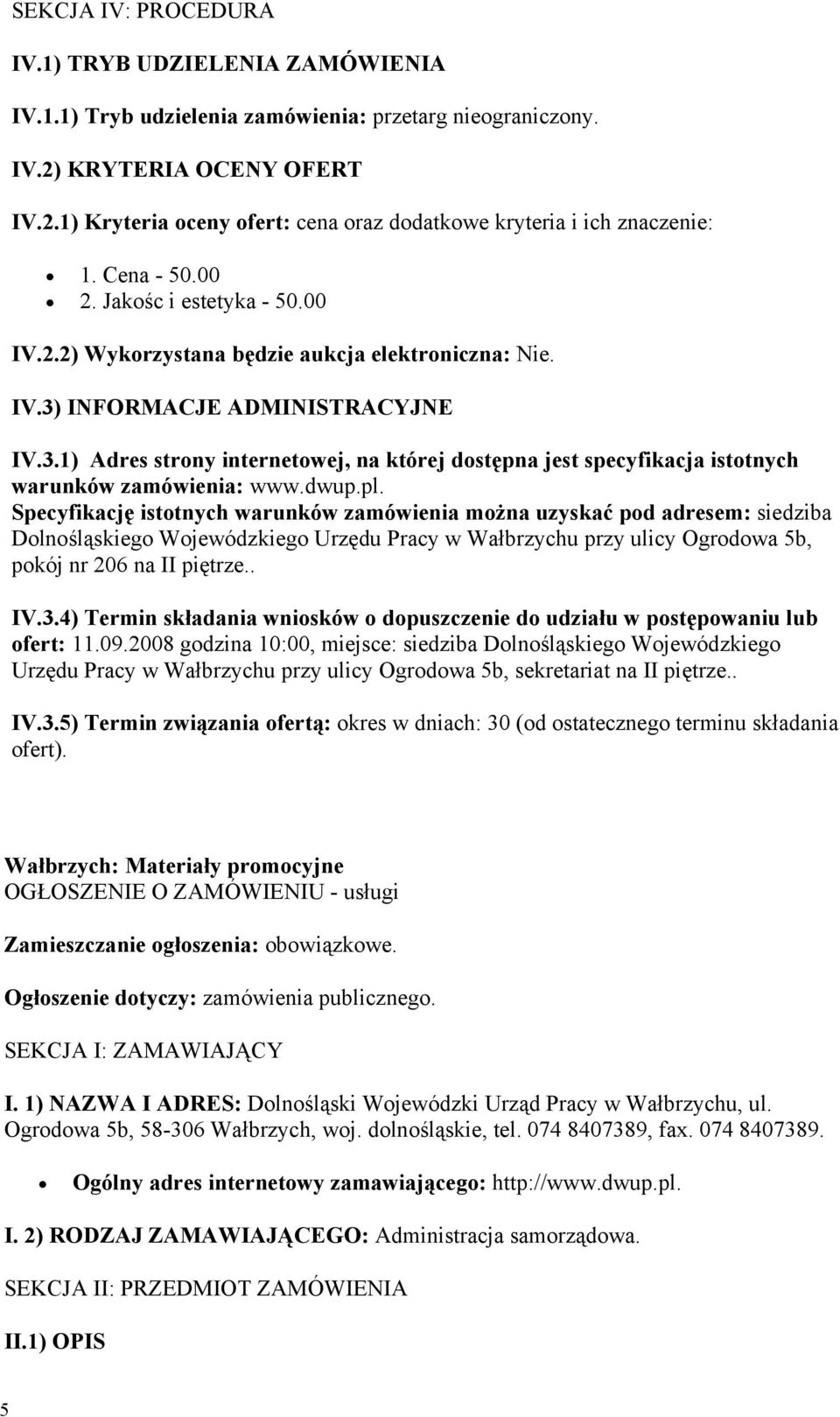 INFORMACJE ADMINISTRACYJNE IV.3.1) Adres strony internetowej, na której dostępna jest specyfikacja istotnych warunków zamówienia: www.dwup.pl.