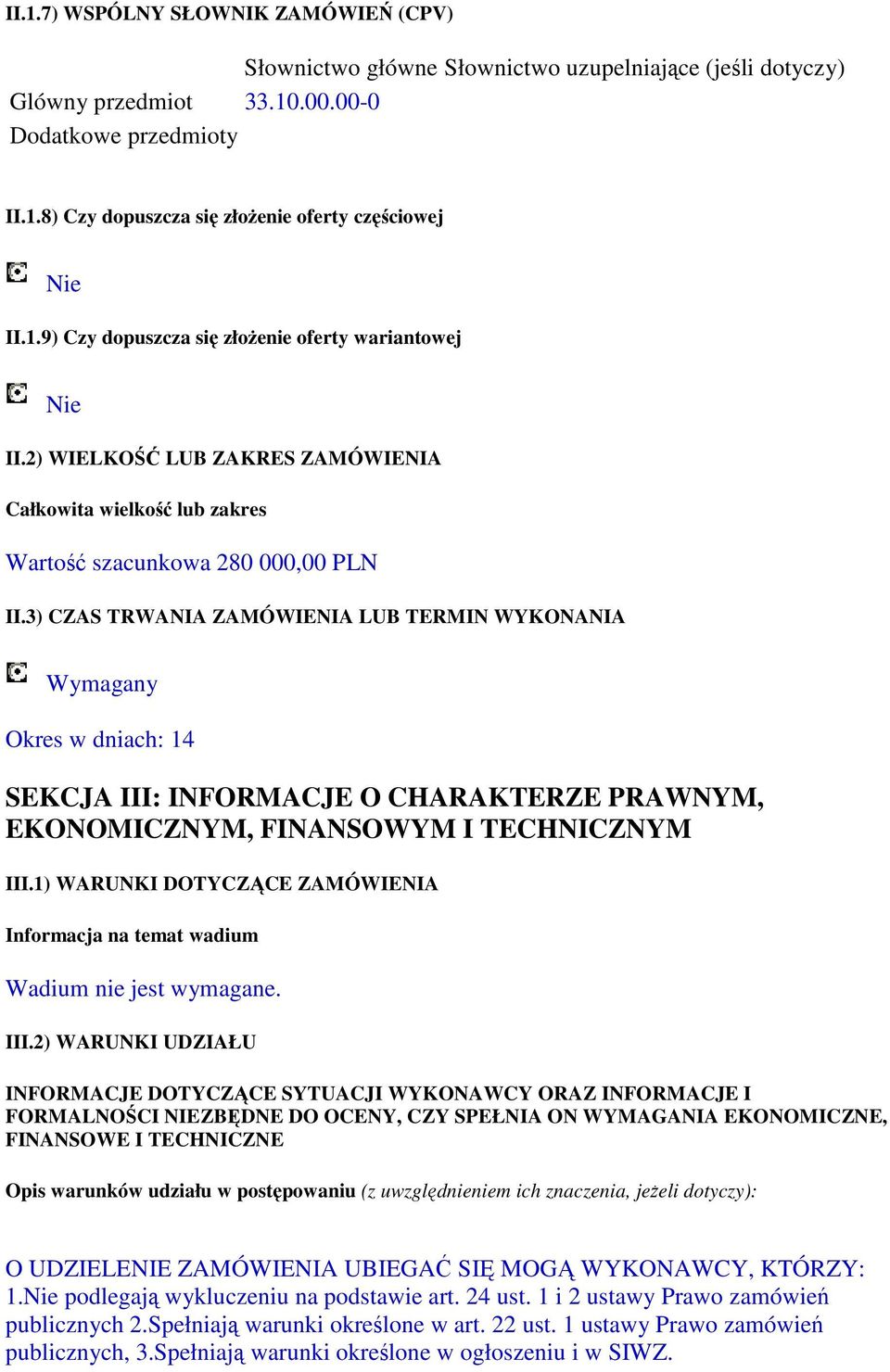 3) CZAS TRWANIA ZAMÓWIENIA LUB TERMIN WYKONANIA Wymagany Okres w dniach: 14 SEKCJA III: INFORMACJE O CHARAKTERZE PRAWNYM, EKONOMICZNYM, FINANSOWYM I TECHNICZNYM III.