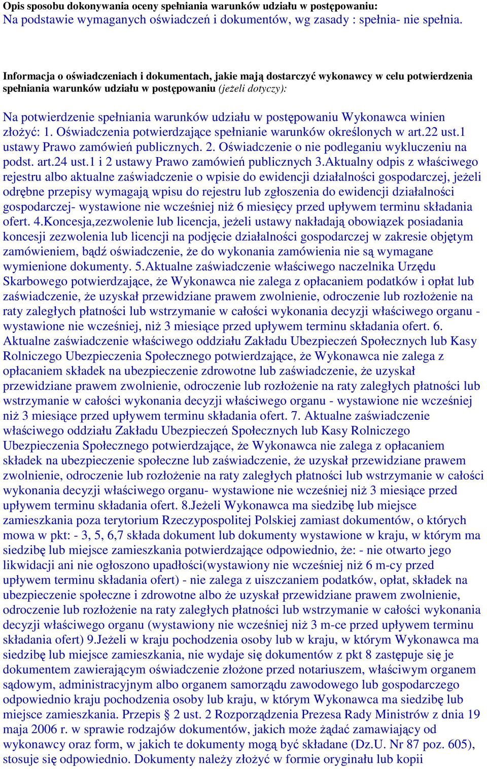 udziału w postępowaniu Wykonawca winien złożyć: 1. Oświadczenia potwierdzające spełnianie warunków określonych w art.22 ust.1 ustawy Prawo zamówień publicznych. 2.