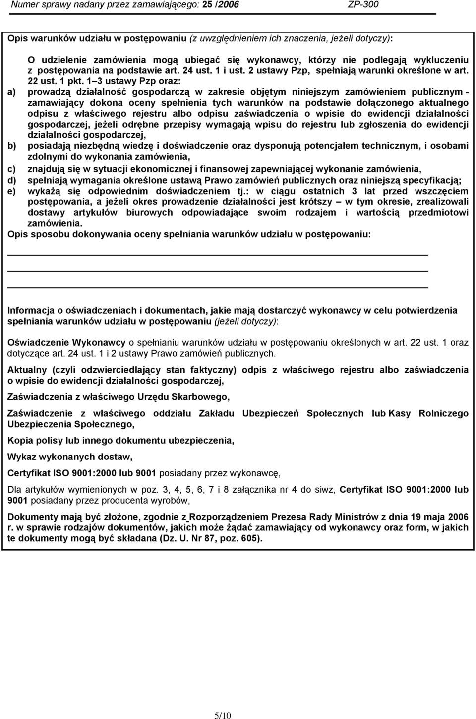 1 3 ustawy Pzp oraz: a) prowadzą działalność gospodarczą w zakresie objętym niniejszym zamówieniem publicznym - zamawiający dokona oceny spełnienia tych warunków na podstawie dołączonego aktualnego