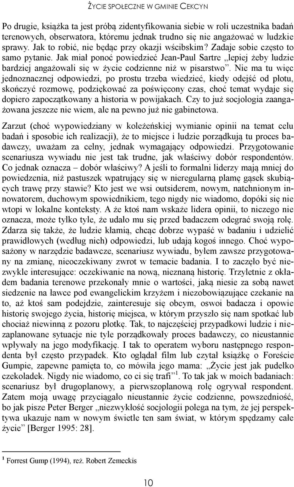 Jak miał ponoć powiedzieć Jean-Paul Sartre lepiej żeby ludzie bardziej angażowali się w życie codzienne niż w pisarstwo.