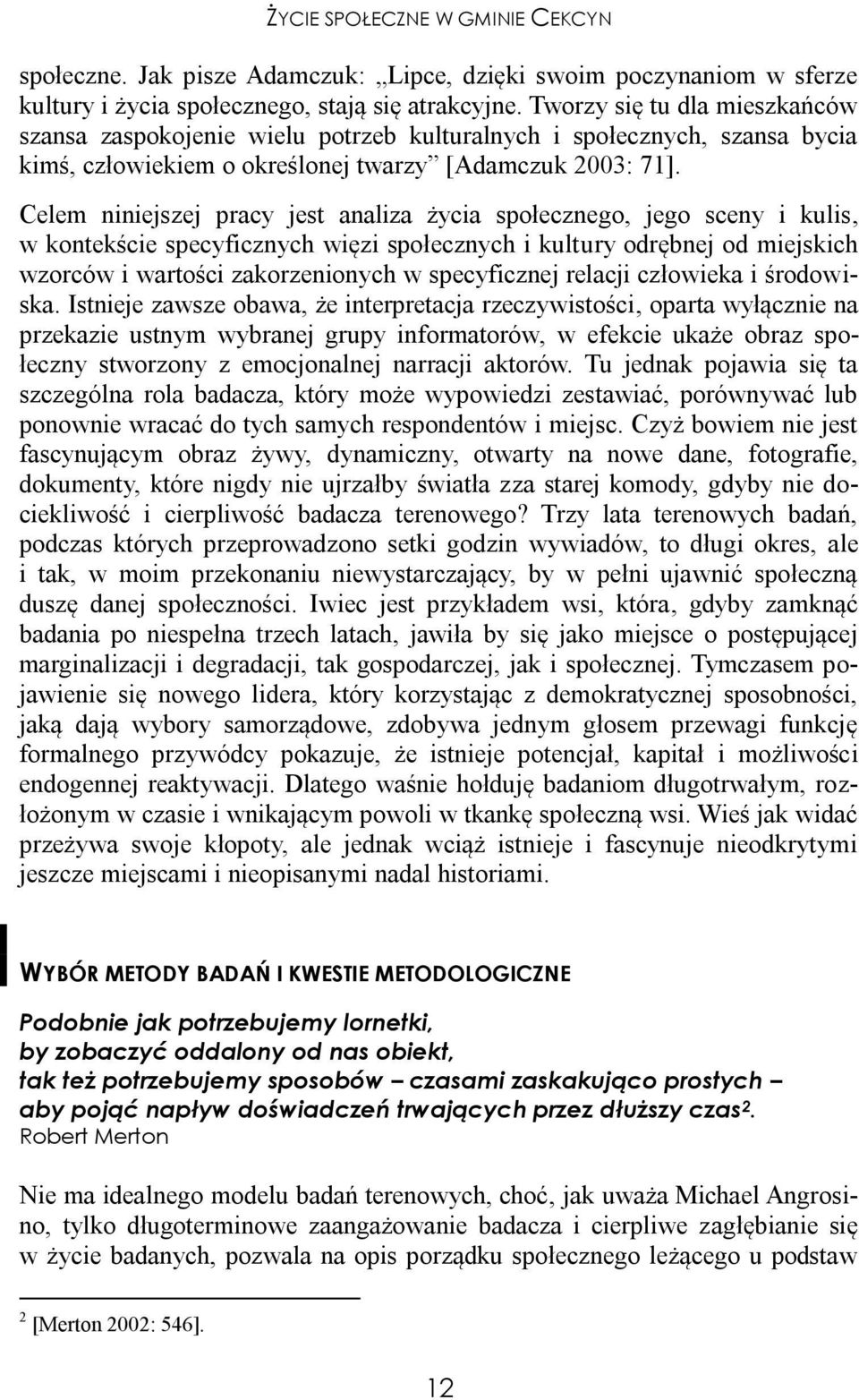 Celem niniejszej pracy jest analiza życia społecznego, jego sceny i kulis, w kontekście specyficznych więzi społecznych i kultury odrębnej od miejskich wzorców i wartości zakorzenionych w