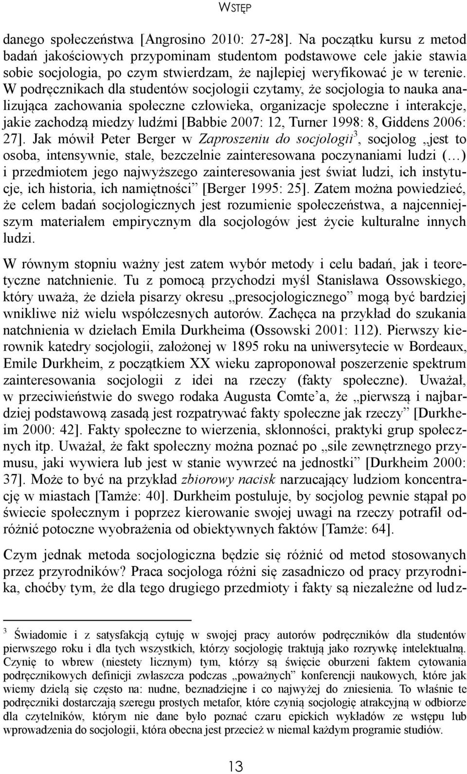 W podręcznikach dla studentów socjologii czytamy, że socjologia to nauka analizująca zachowania społeczne człowieka, organizacje społeczne i interakcje, jakie zachodzą miedzy ludźmi [Babbie 2007: 12,
