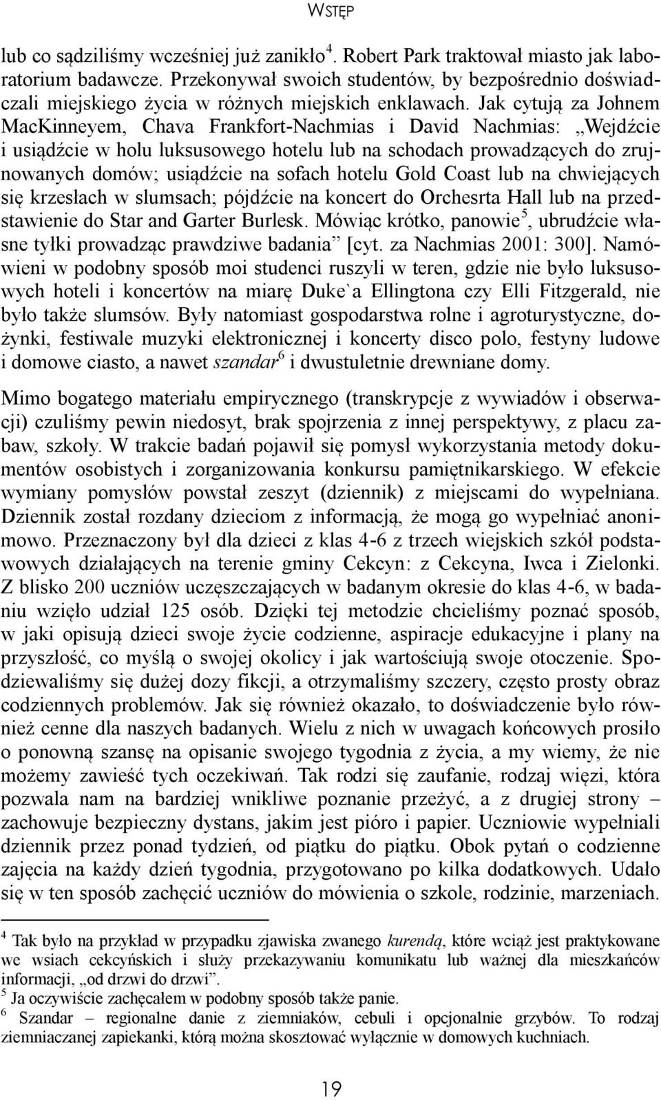 Jak cytują za Johnem MacKinneyem, Chava Frankfort-Nachmias i David Nachmias: Wejdźcie i usiądźcie w holu luksusowego hotelu lub na schodach prowadzących do zrujnowanych domów; usiądźcie na sofach