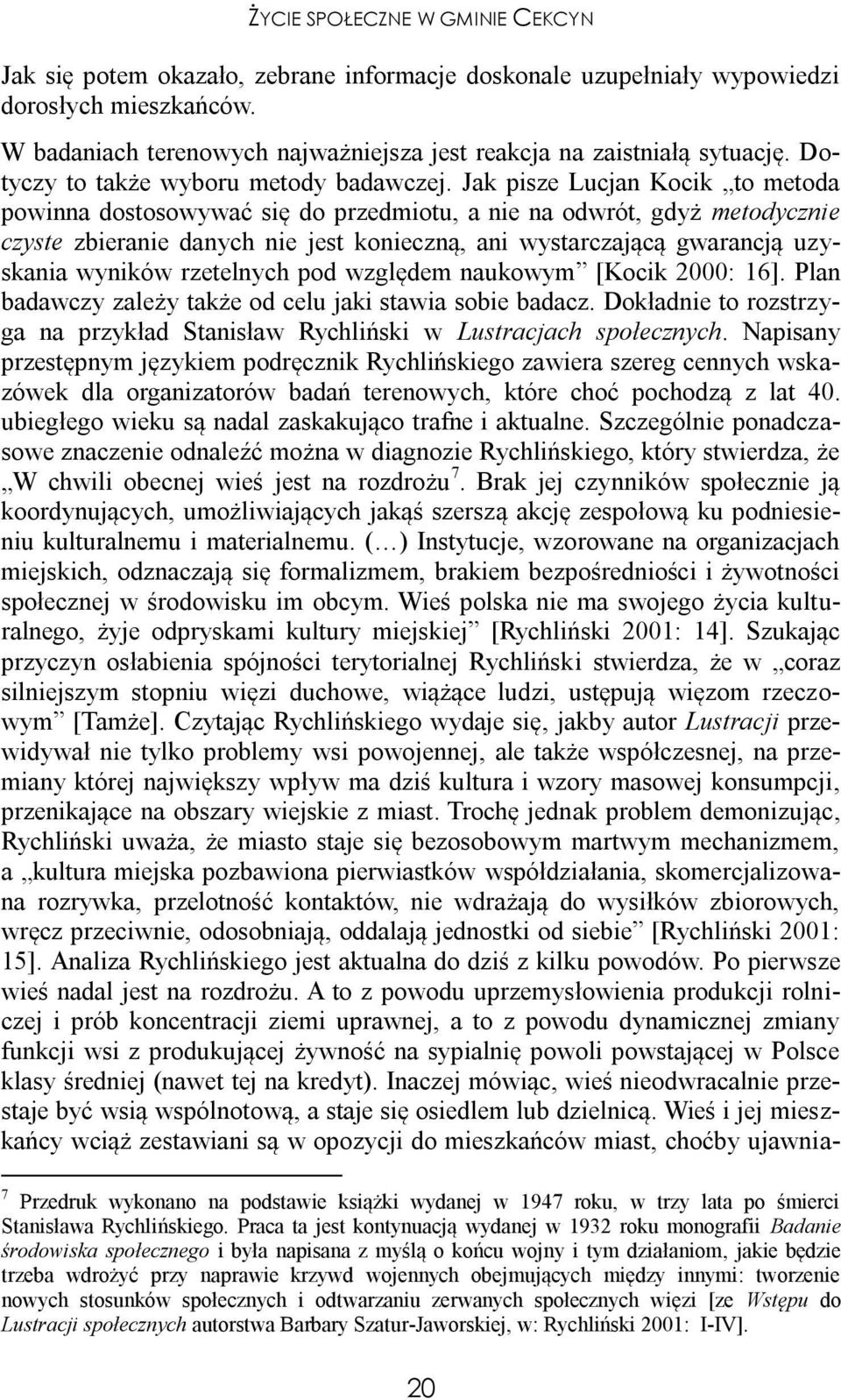 Jak pisze Lucjan Kocik to metoda powinna dostosowywać się do przedmiotu, a nie na odwrót, gdyż metodycznie czyste zbieranie danych nie jest konieczną, ani wystarczającą gwarancją uzyskania wyników