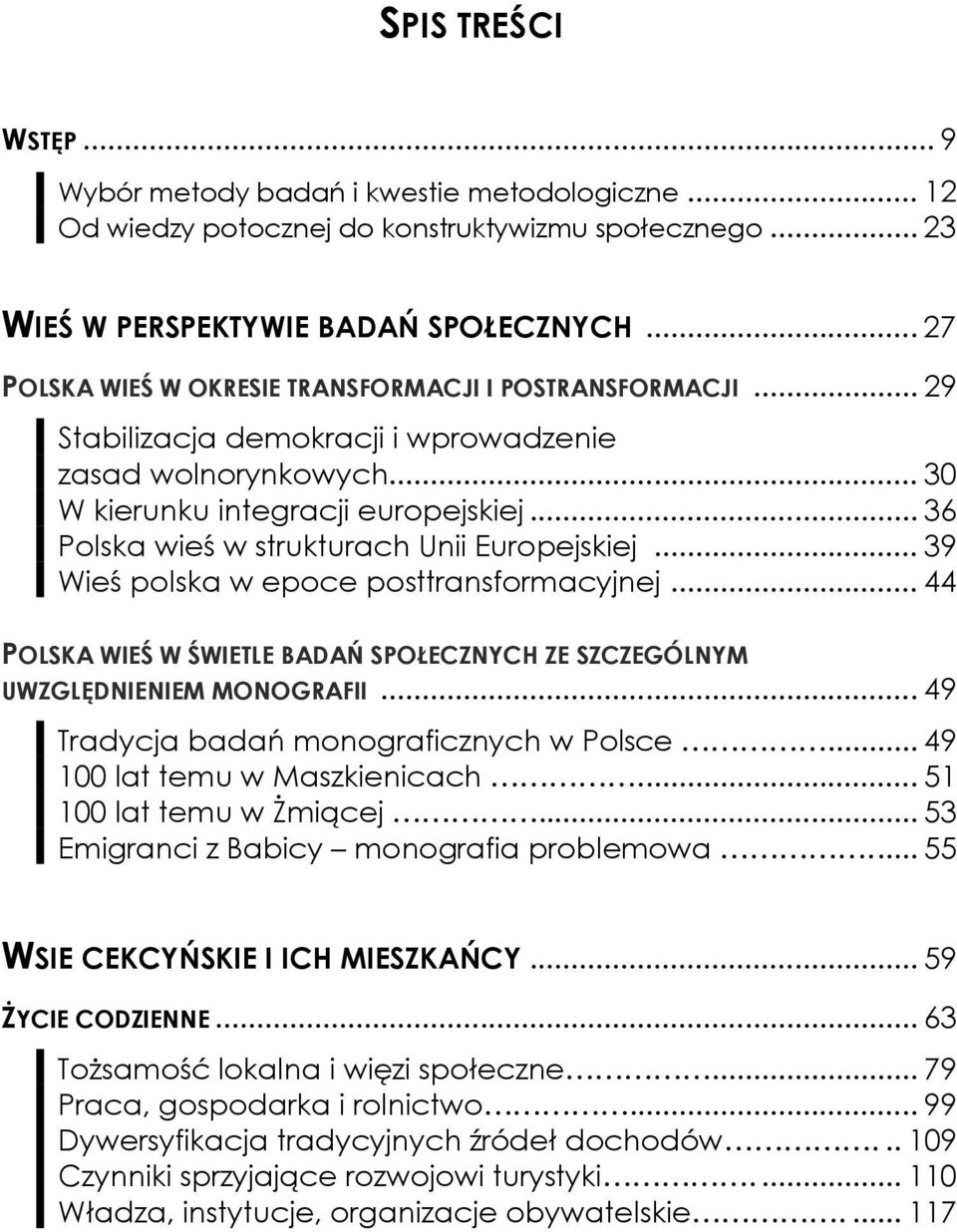 .. 36 Polska wieś w strukturach Unii Europejskiej... 39 Wieś polska w epoce posttransformacyjnej... 44 POLSKA WIEŚ W ŚWIETLE BADAŃ SPOŁECZNYCH ZE SZCZEGÓLNYM UWZGLĘDNIENIEM MONOGRAFII.
