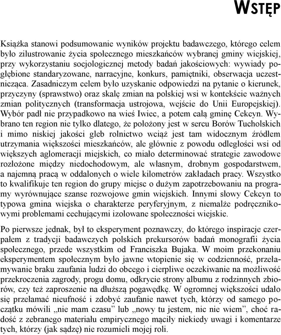 Zasadniczym celem było uzyskanie odpowiedzi na pytanie o kierunek, przyczyny (sprawstwo) oraz skalę zmian na polskiej wsi w kontekście ważnych zmian politycznych (transformacja ustrojowa, wejście do