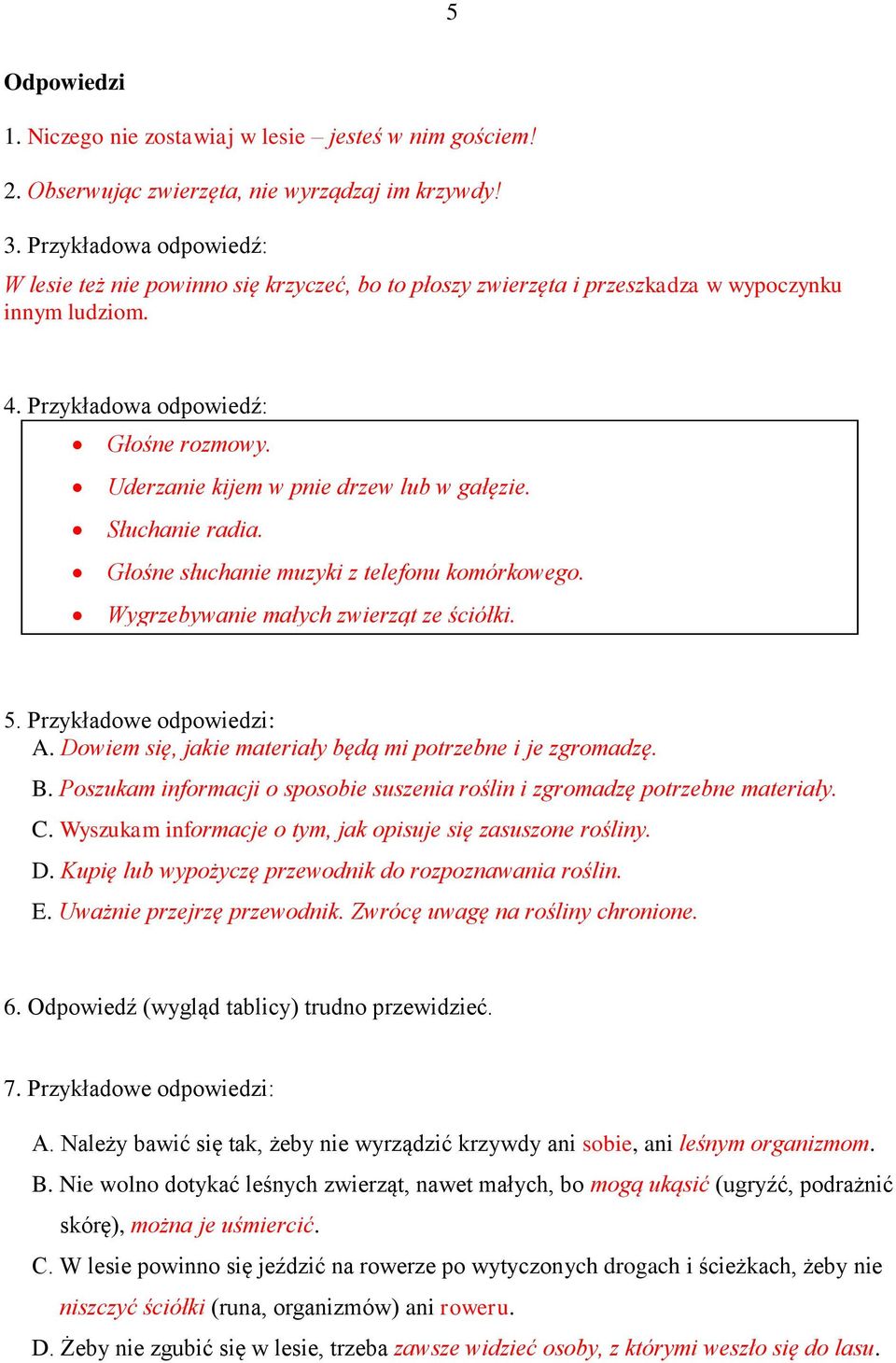 Uderzanie kijem w pnie drzew lub w gałęzie. Słuchanie radia. Głośne słuchanie muzyki z telefonu komórkowego. Wygrzebywanie małych zwierząt ze ściółki. 5. Przykładowe odpowiedzi: A.