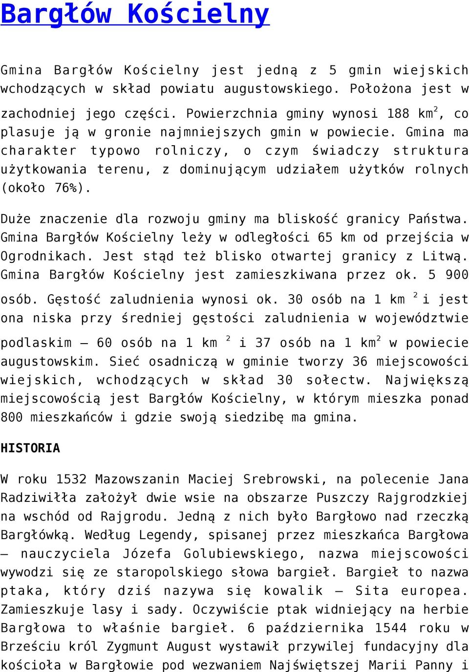 Gmina ma charakter typowo rolniczy, o czym świadczy struktura użytkowania terenu, z dominującym udziałem użytków rolnych (około 76%). Duże znaczenie dla rozwoju gminy ma bliskość granicy Państwa.