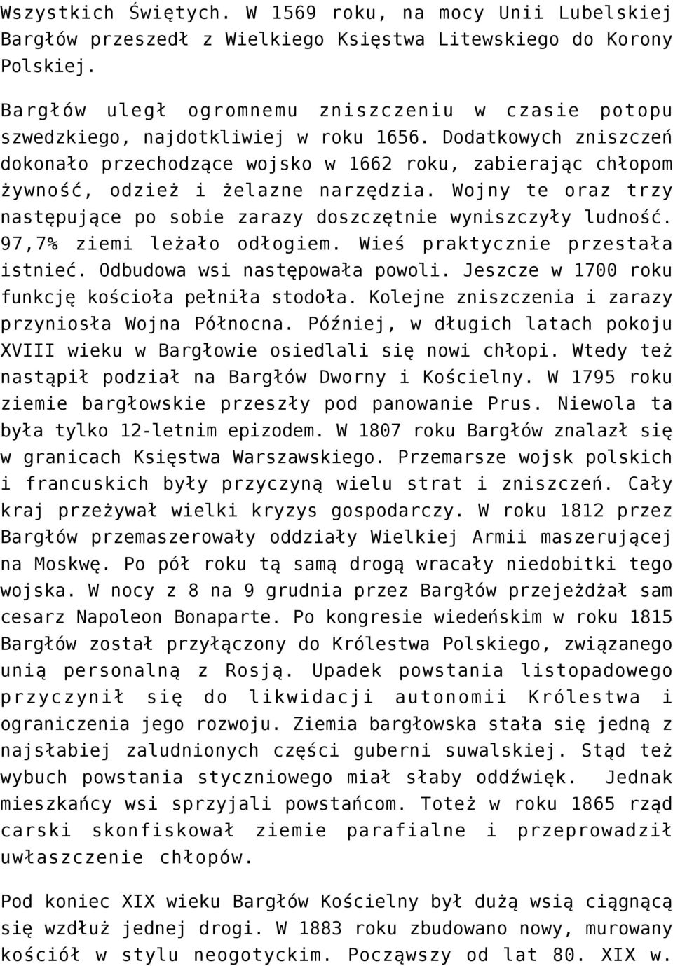 Dodatkowych zniszczeń dokonało przechodzące wojsko w 1662 roku, zabierając chłopom żywność, odzież i żelazne narzędzia. Wojny te oraz trzy następujące po sobie zarazy doszczętnie wyniszczyły ludność.