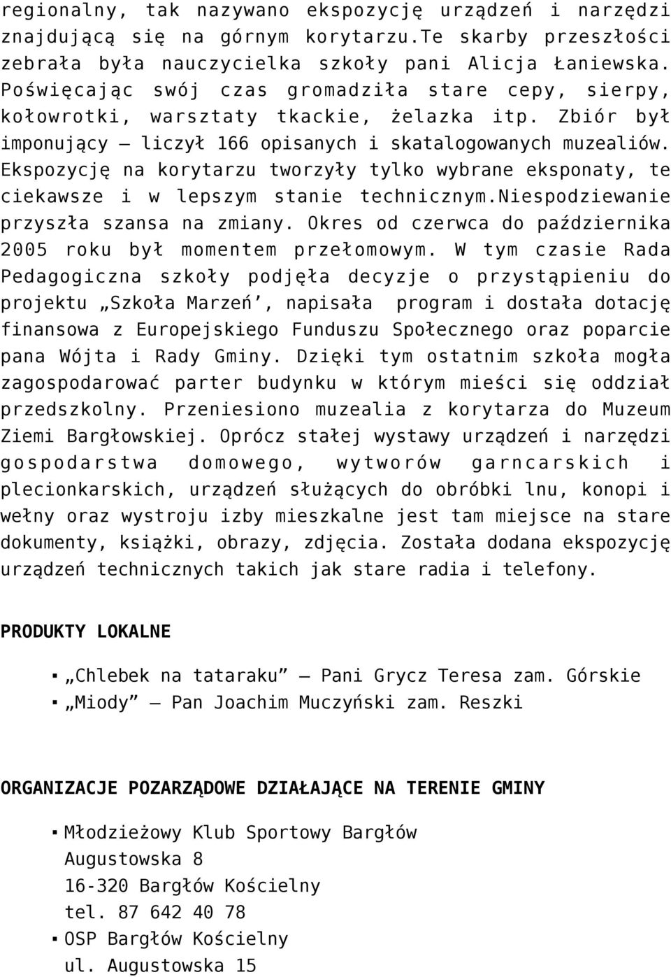 Ekspozycję na korytarzu tworzyły tylko wybrane eksponaty, te ciekawsze i w lepszym stanie technicznym.niespodziewanie przyszła szansa na zmiany.