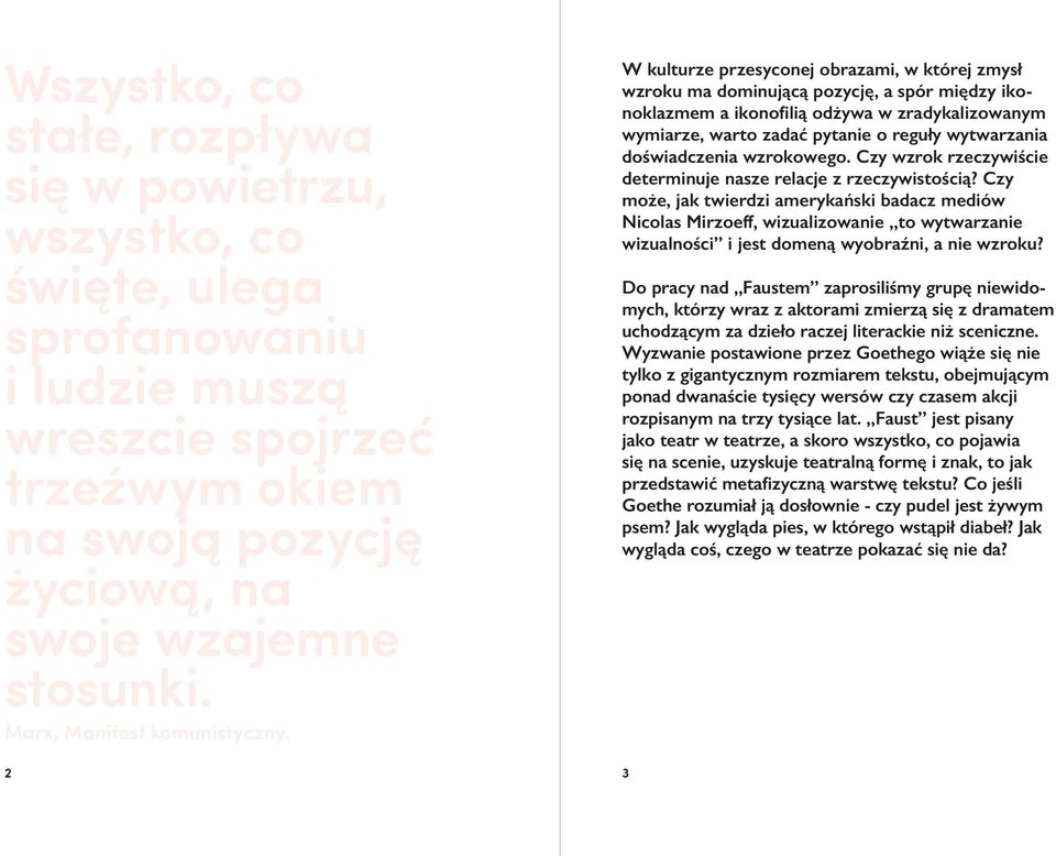 W kulturze przesyconej obrazami, w której zmysł wzroku ma dominującą pozycję, a spór między ikonoklazmem a ikonofilią odżywa w zradykalizowanym wymiarze, warto zadać pytanie o reguły wytwarzania