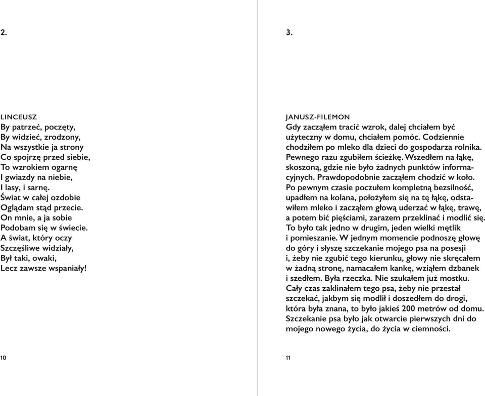JANUSZ-FILEMON Gdy zacząłem tracić wzrok, dalej chciałem być użyteczny w domu, chciałem pomóc. Codziennie chodziłem po mleko dla dzieci do gospodarza rolnika. Pewnego razu zgubiłem ścieżkę.