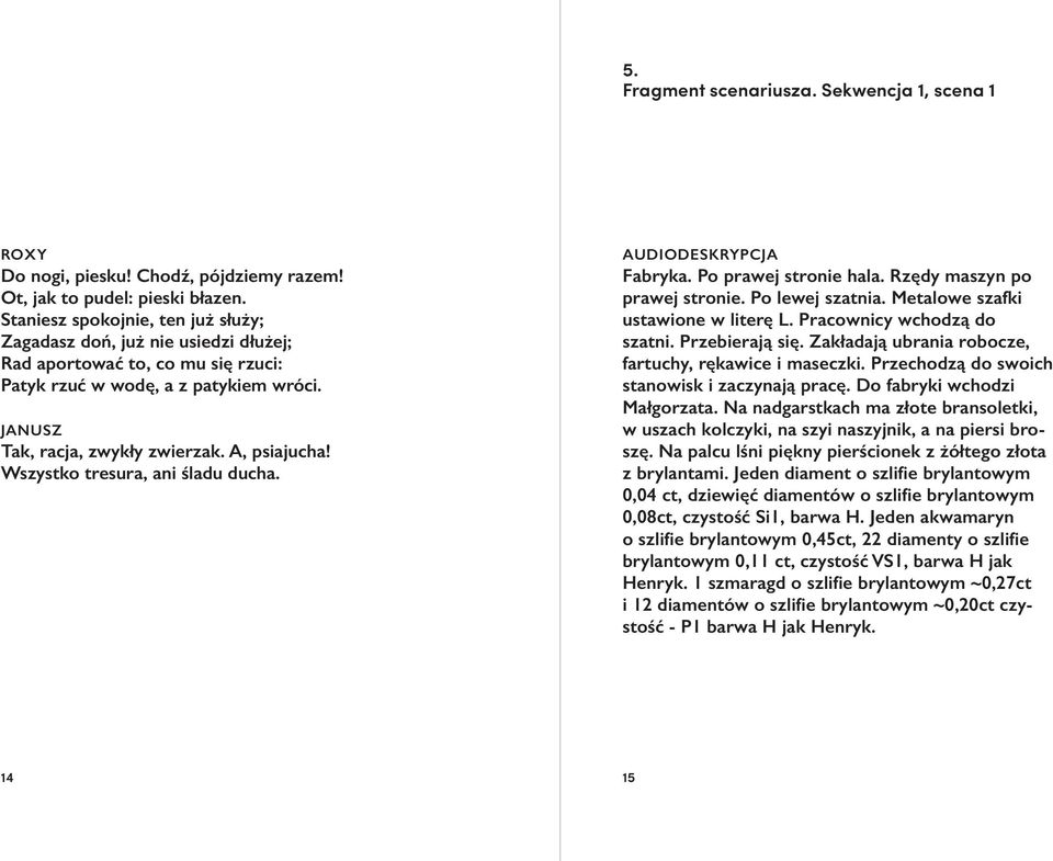 Wszystko tresura, ani śladu ducha. AUDIODESKRYPCJA Fabryka. Po prawej stronie hala. Rzędy maszyn po prawej stronie. Po lewej szatnia. Metalowe szafki ustawione w literę L.