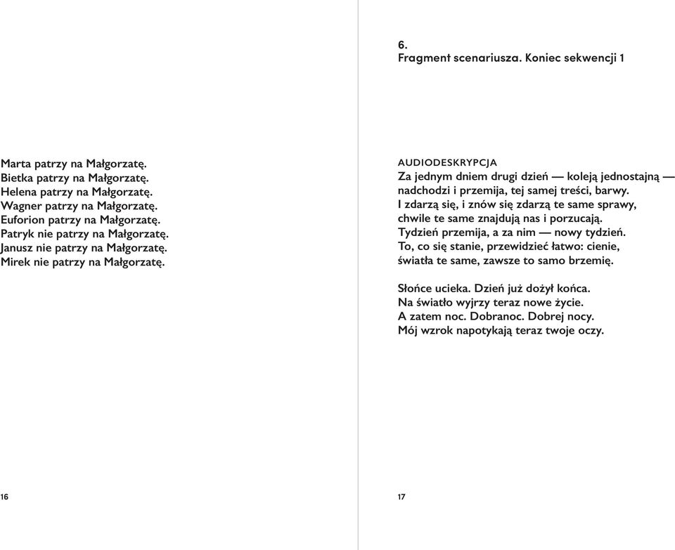 AUDIODESKRYPCJA Za jednym dniem drugi dzień koleją jednostajną nadchodzi i przemija, tej samej treści, barwy.