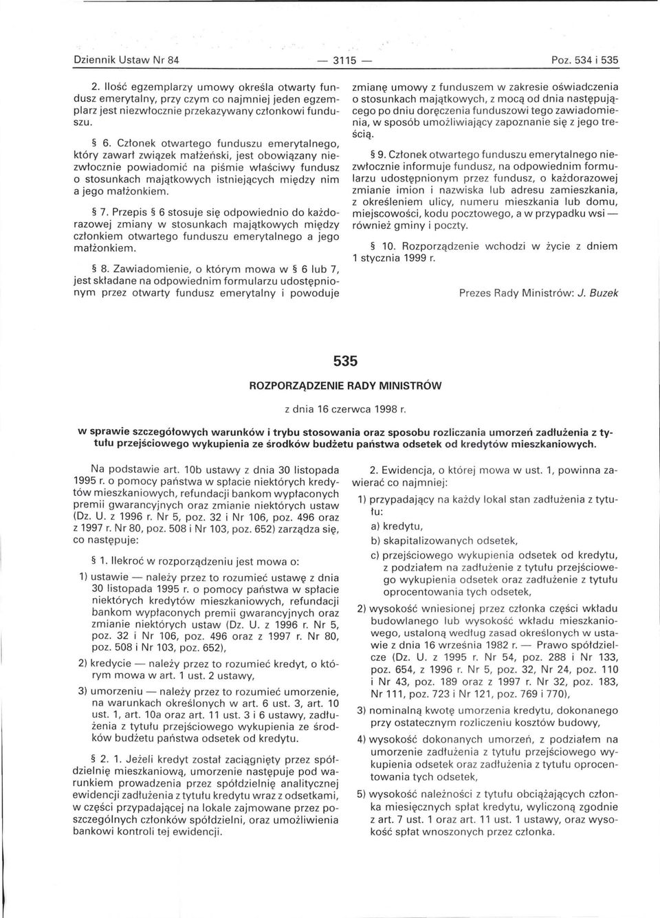 małżonkiem. 7. Przepis 6 stosuje się odpowiednio do każdorazowej zmiany w stosunkach majątkowych między członkiem otwartego funduszu emerytalnego a jego małżonkiem. 8.
