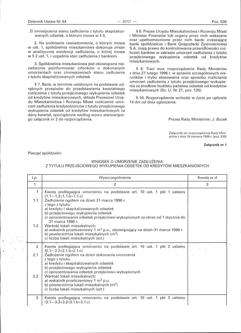 Spółdzielnia mieszkaniowa jest obowiązana niezwłocznie poinformować członków o dokonanych umorzeniach oraz zmniejszeniach stanu zadłużenia z tytułu skapitalizowanych odsetek. 7.
