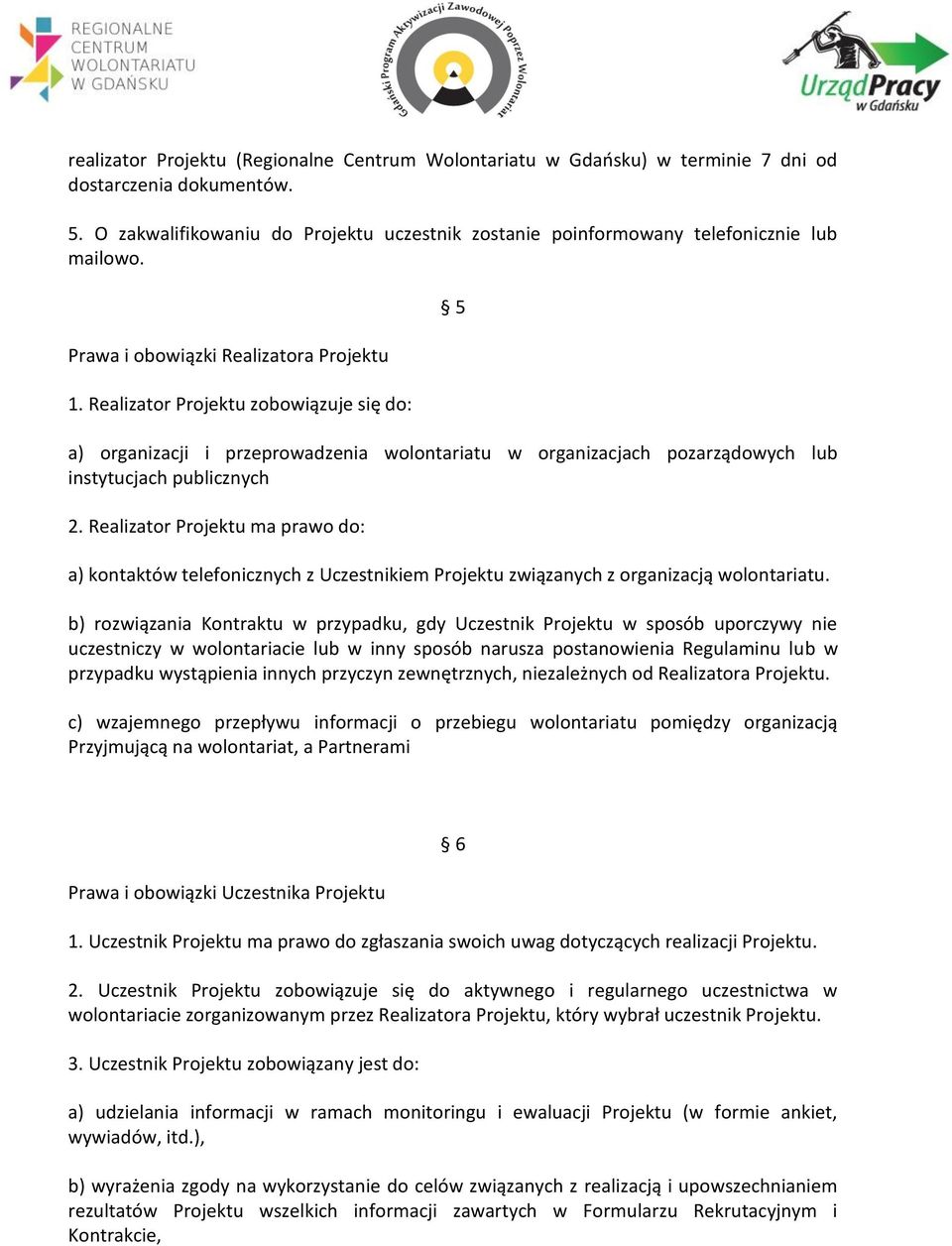 Realizator Projektu zobowiązuje się do: 5 a) organizacji i przeprowadzenia wolontariatu w organizacjach pozarządowych lub instytucjach publicznych 2.