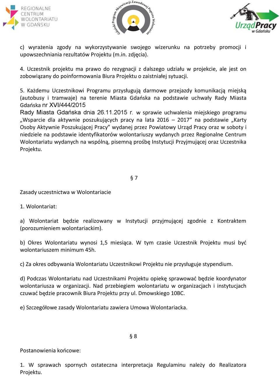 Każdemu Uczestnikowi Programu przysługują darmowe przejazdy komunikacją miejską (autobusy i tramwaje) na terenie Miasta Gdańska na podstawie uchwały Rady Miasta Gdańska nr XVI/444/2015 Rady Miasta