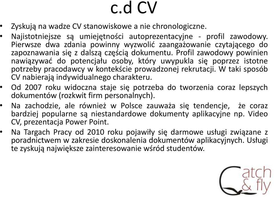 Profil zawodowy powinien nawiązywać do potencjału osoby, który uwypukla się poprzez istotne potrzeby pracodawcy w kontekście prowadzonej rekrutacji.