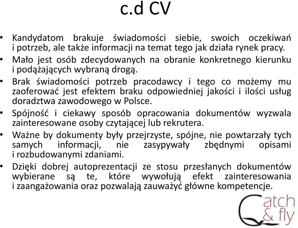 Brak świadomości potrzeb pracodawcy i tego co możemy mu zaoferować jest efektem braku odpowiedniej jakości i ilości usług doradztwa zawodowego w Polsce.