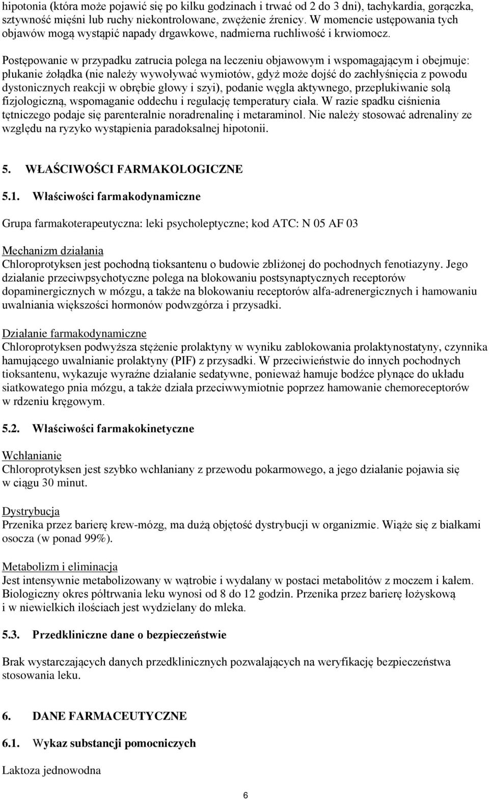 Postępowanie w przypadku zatrucia polega na leczeniu objawowym i wspomagającym i obejmuje: płukanie żołądka (nie należy wywoływać wymiotów, gdyż może dojść do zachłyśnięcia z powodu dystonicznych