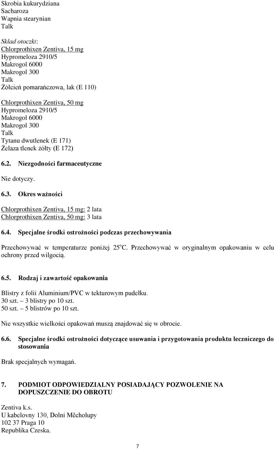 4. Specjalne środki ostrożności podczas przechowywania Przechowywać w temperaturze poniżej 25 o C. Przechowywać w oryginalnym opakowaniu w celu ochrony przed wilgocią. 6.5. Rodzaj i zawartość opakowania Blistry z folii Aluminium/PVC w tekturowym pudełku.