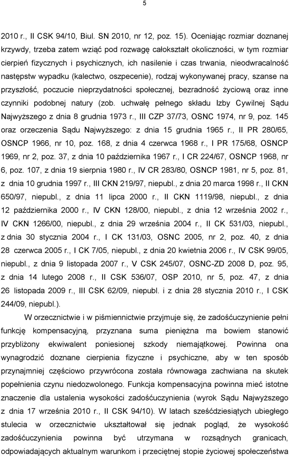 wypadku (kalectwo, oszpecenie), rodzaj wykonywanej pracy, szanse na przyszłość, poczucie nieprzydatności społecznej, bezradność życiową oraz inne czynniki podobnej natury (zob.