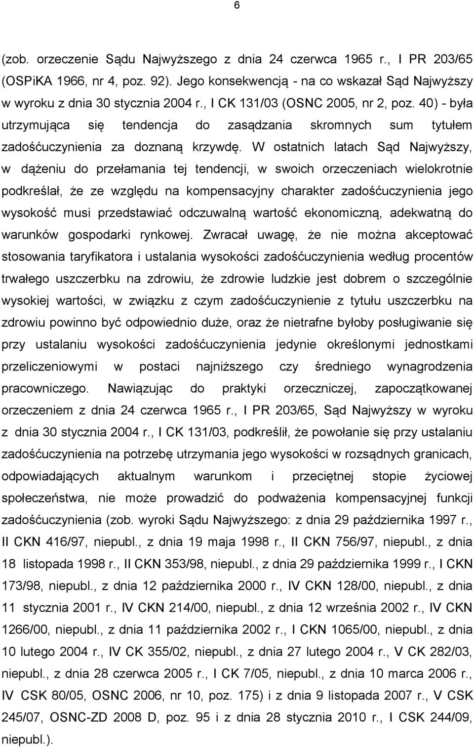 W ostatnich latach Sąd Najwyższy, w dążeniu do przełamania tej tendencji, w swoich orzeczeniach wielokrotnie podkreślał, że ze względu na kompensacyjny charakter zadośćuczynienia jego wysokość musi