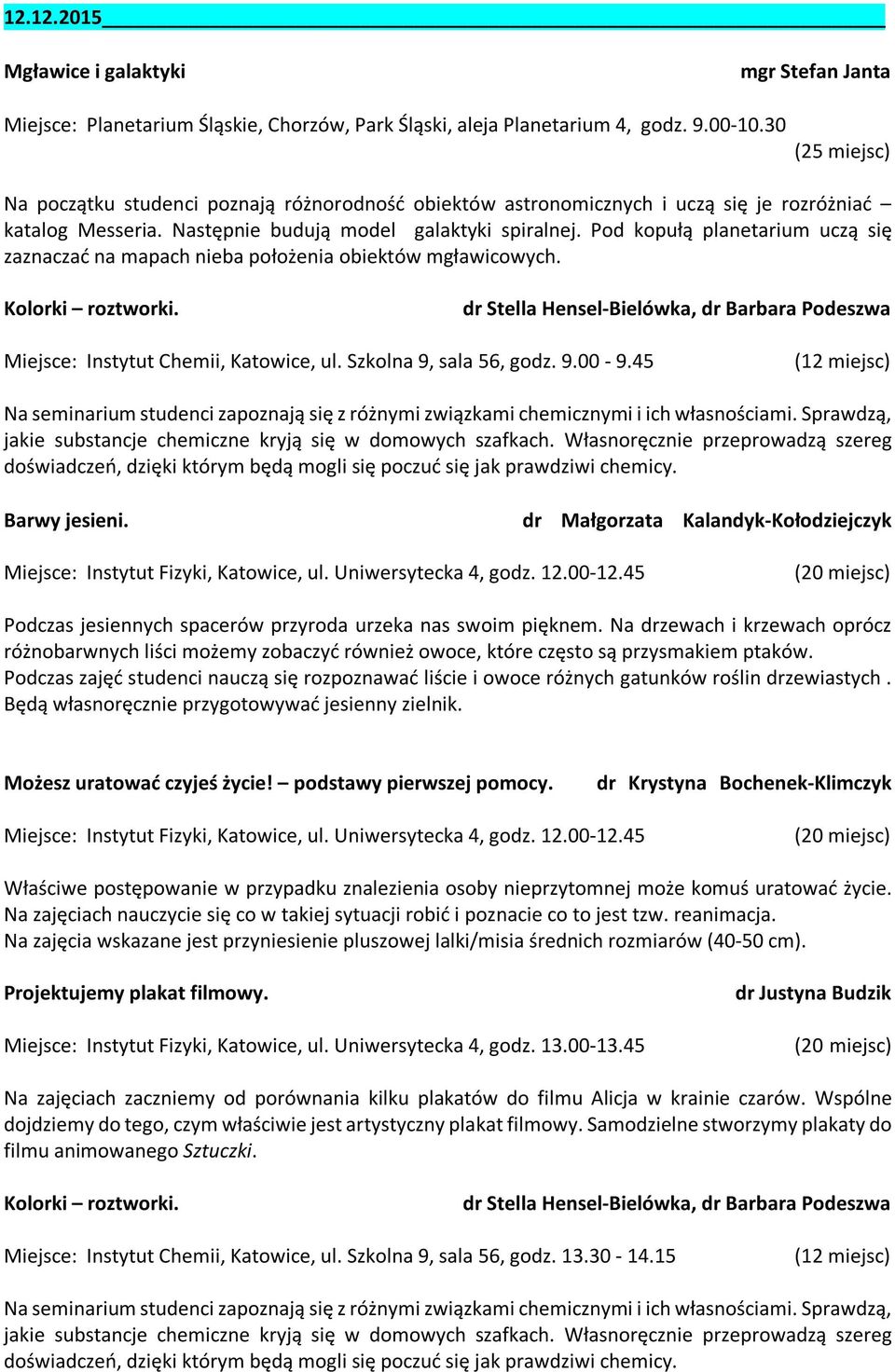 Pod kopułą planetarium uczą się zaznaczać na mapach nieba położenia obiektów mgławicowych. Kolorki roztworki. dr Stella Hensel-Bielówka, dr Barbara Podeszwa Miejsce: Instytut Chemii, Katowice, ul.