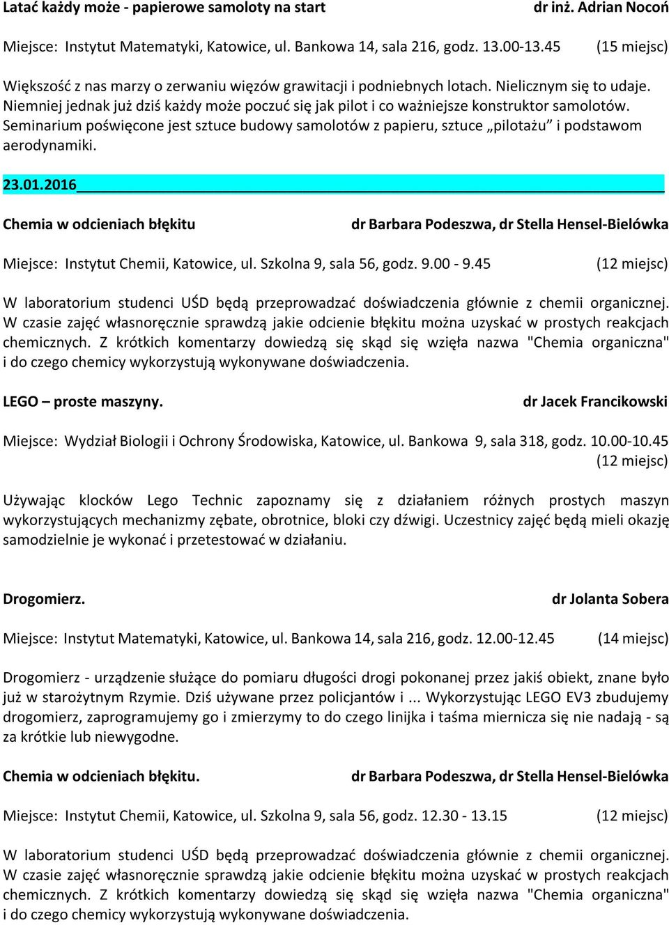 Niemniej jednak już dziś każdy może poczuć się jak pilot i co ważniejsze konstruktor samolotów. Seminarium poświęcone jest sztuce budowy samolotów z papieru, sztuce pilotażu i podstawom aerodynamiki.