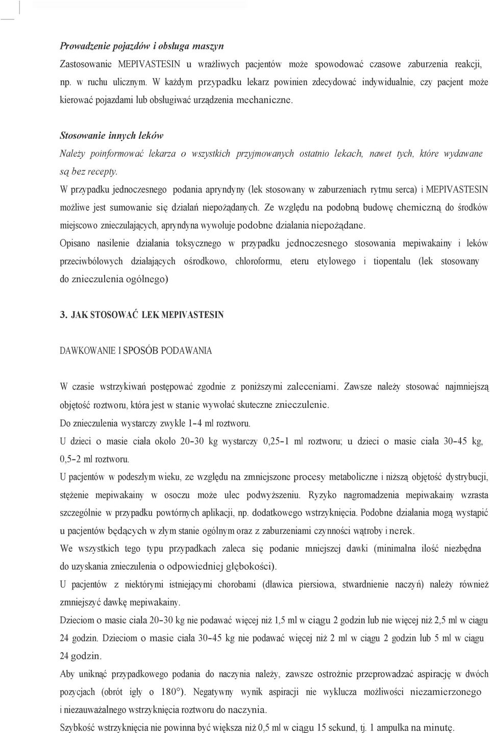 Stosowanie innych leków Należy poinformować lekarza o wszystkich przyjmowanych ostatnio lekach, nawet tych, które wydawane są bez recepty.