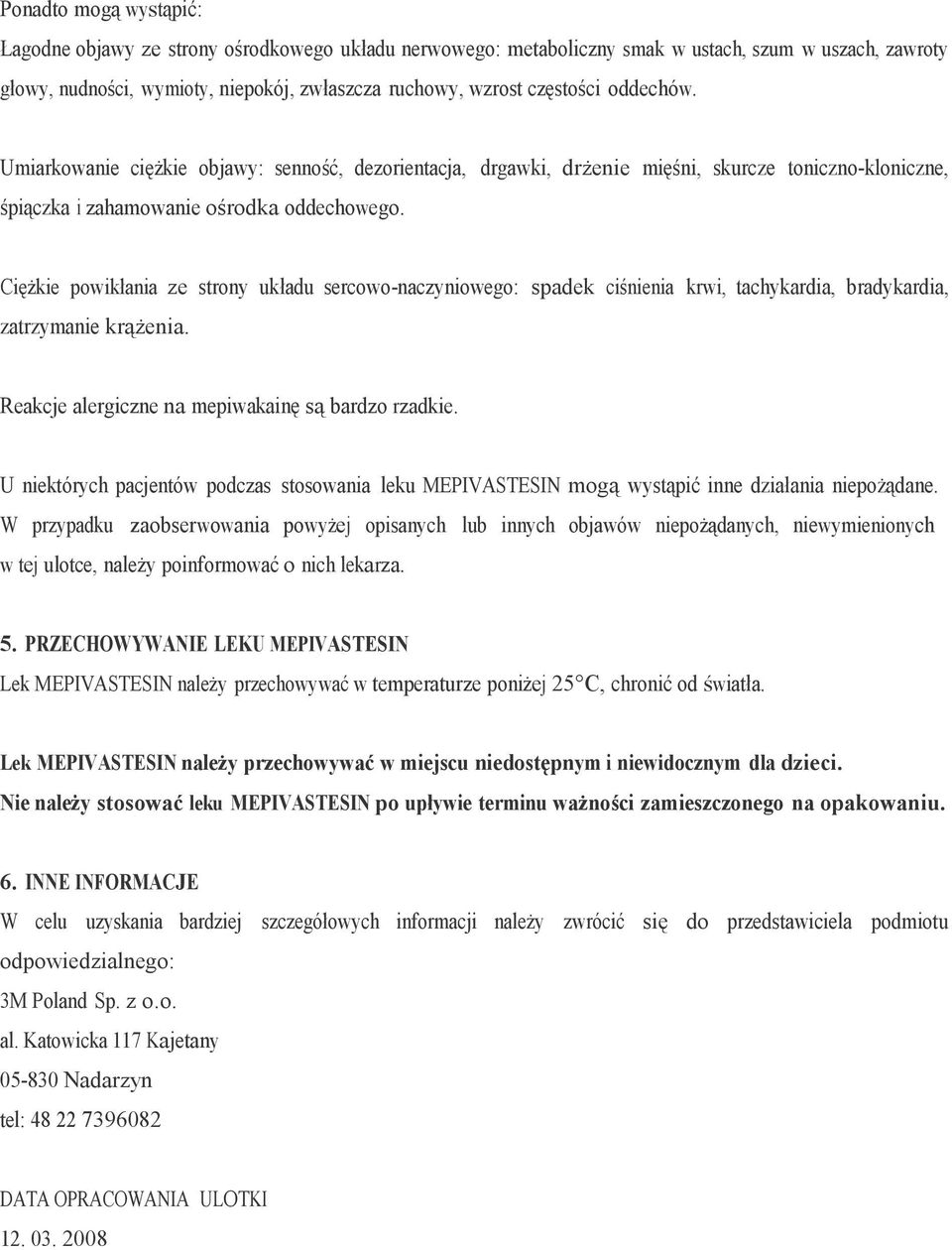 Ciężkie powikłania ze strony układu sercowo-naczyniowego: spadek ciśnienia krwi, tachykardia, bradykardia, zatrzymanie krążenia. Reakcje alergiczne na mepiwakainę są bardzo rzadkie.