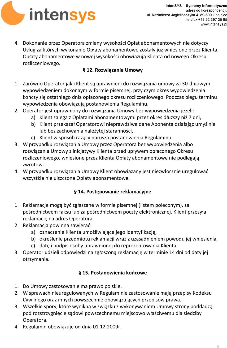 Zarówno Operator jak i Klient są uprawnieni do rozwiązania umowy za 30-dniowym wypowiedzeniem dokonaym w formie pisemnej, przy czym okres wypowiedzenia kończy się ostatniego dnia opłaconego okresu