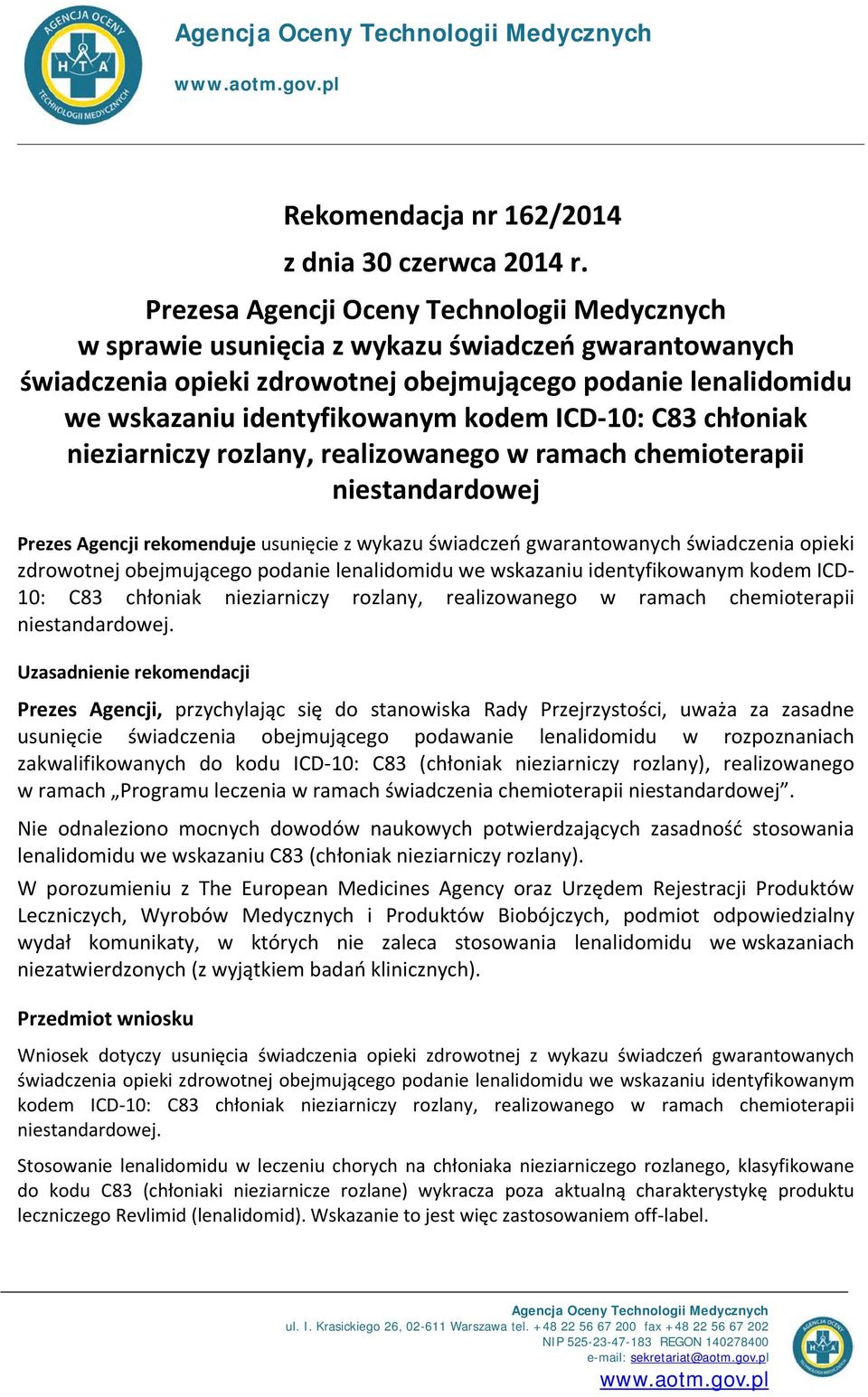 ICD-10: C83 chłoniak nieziarniczy rozlany, realizowanego w ramach chemioterapii niestandardowej Prezes Agencji rekomenduje usunięcie z wykazu świadczeń gwarantowanych świadczenia opieki zdrowotnej