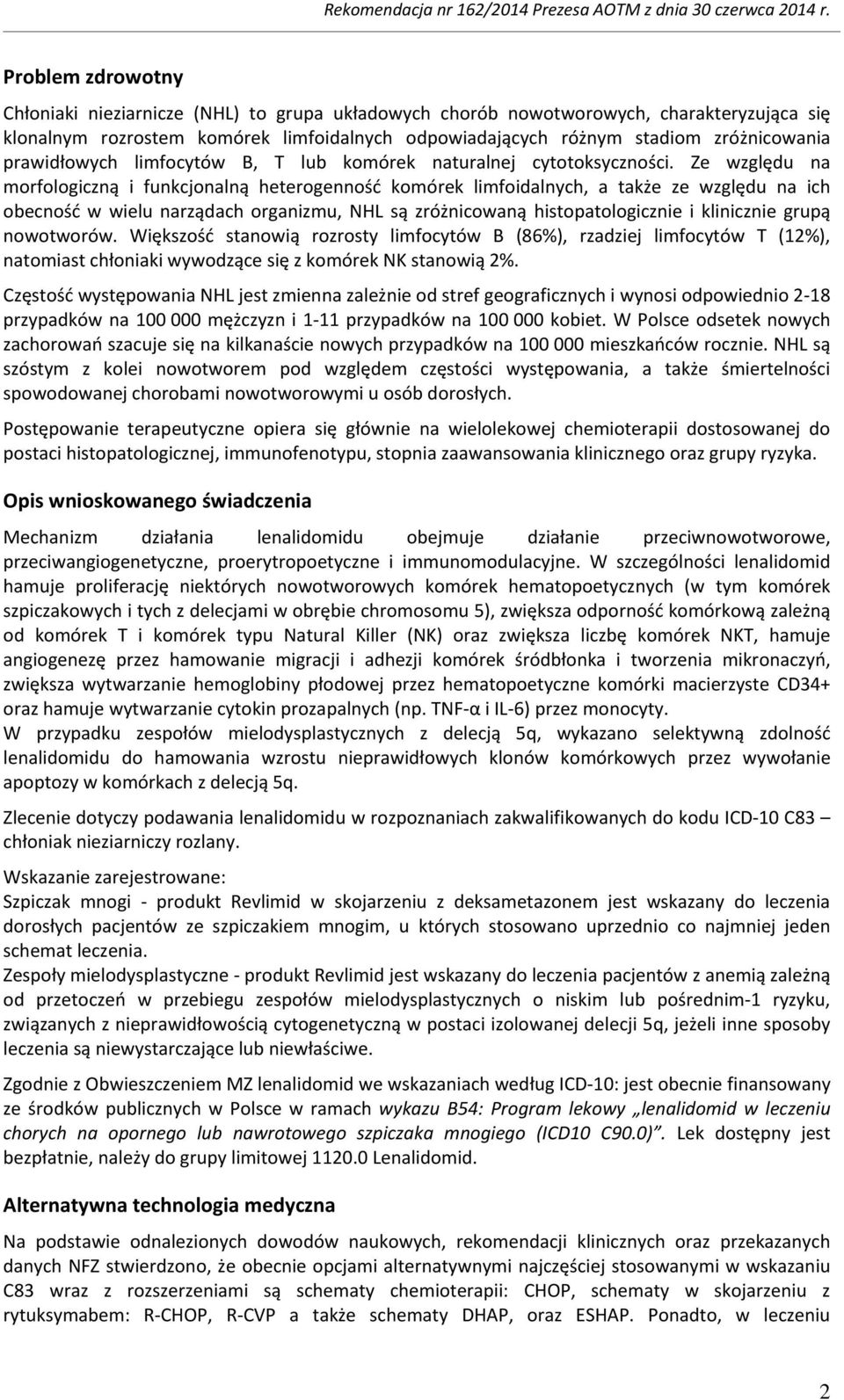 Ze względu na morfologiczną i funkcjonalną heterogenność komórek limfoidalnych, a także ze względu na ich obecność w wielu narządach organizmu, NHL są zróżnicowaną histopatologicznie i klinicznie