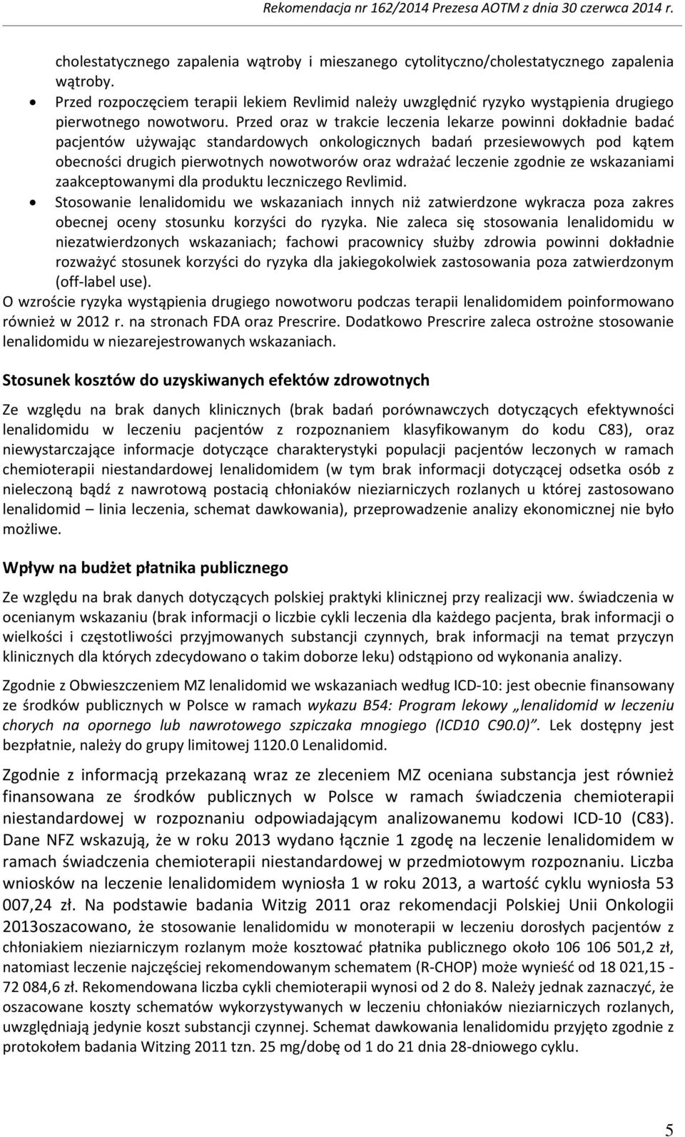 Przed oraz w trakcie leczenia lekarze powinni dokładnie badać pacjentów używając standardowych onkologicznych badań przesiewowych pod kątem obecności drugich pierwotnych nowotworów oraz wdrażać