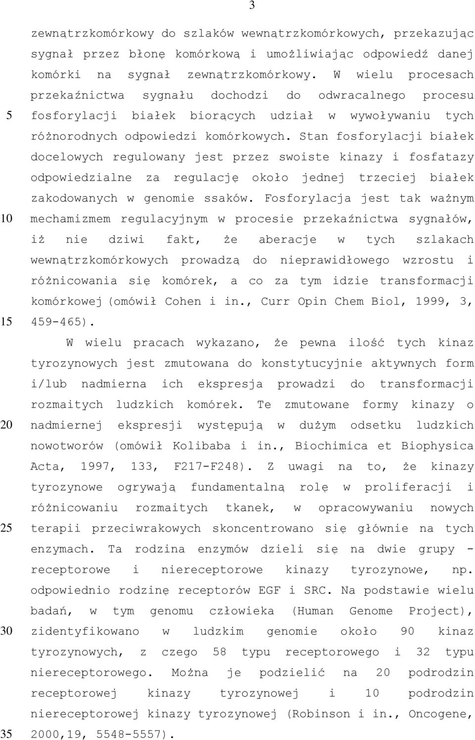 Stan fosforylacji białek docelowych regulowany jest przez swoiste kinazy i fosfatazy odpowiedzialne za regulację około jednej trzeciej białek zakodowanych w genomie ssaków.