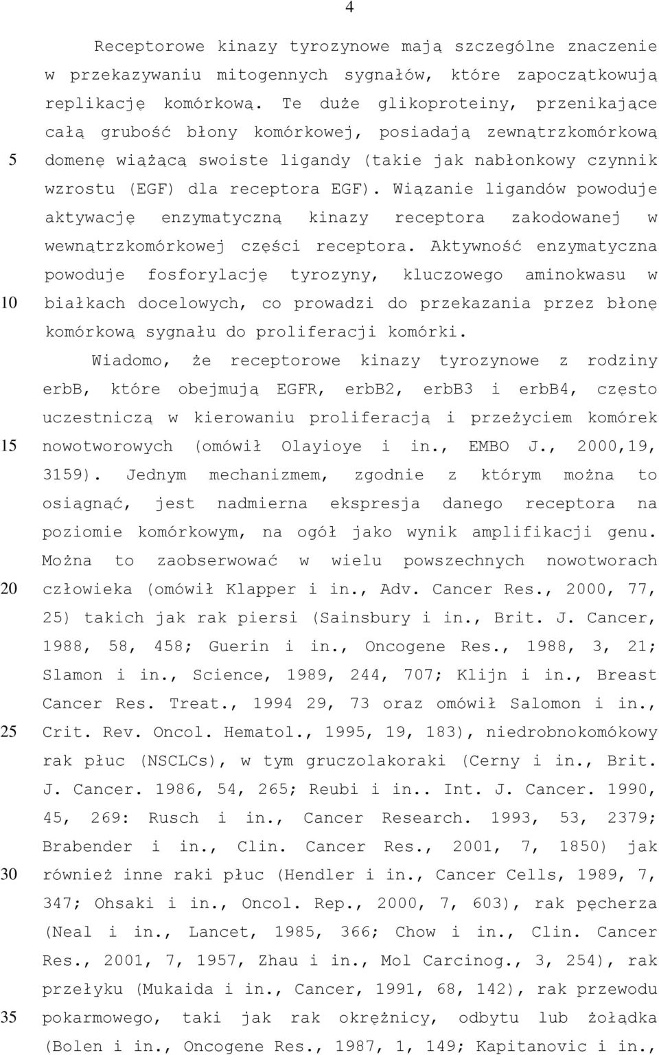 Wiązanie ligandów powoduje aktywację enzymatyczną kinazy receptora zakodowanej w wewnątrzkomórkowej części receptora.