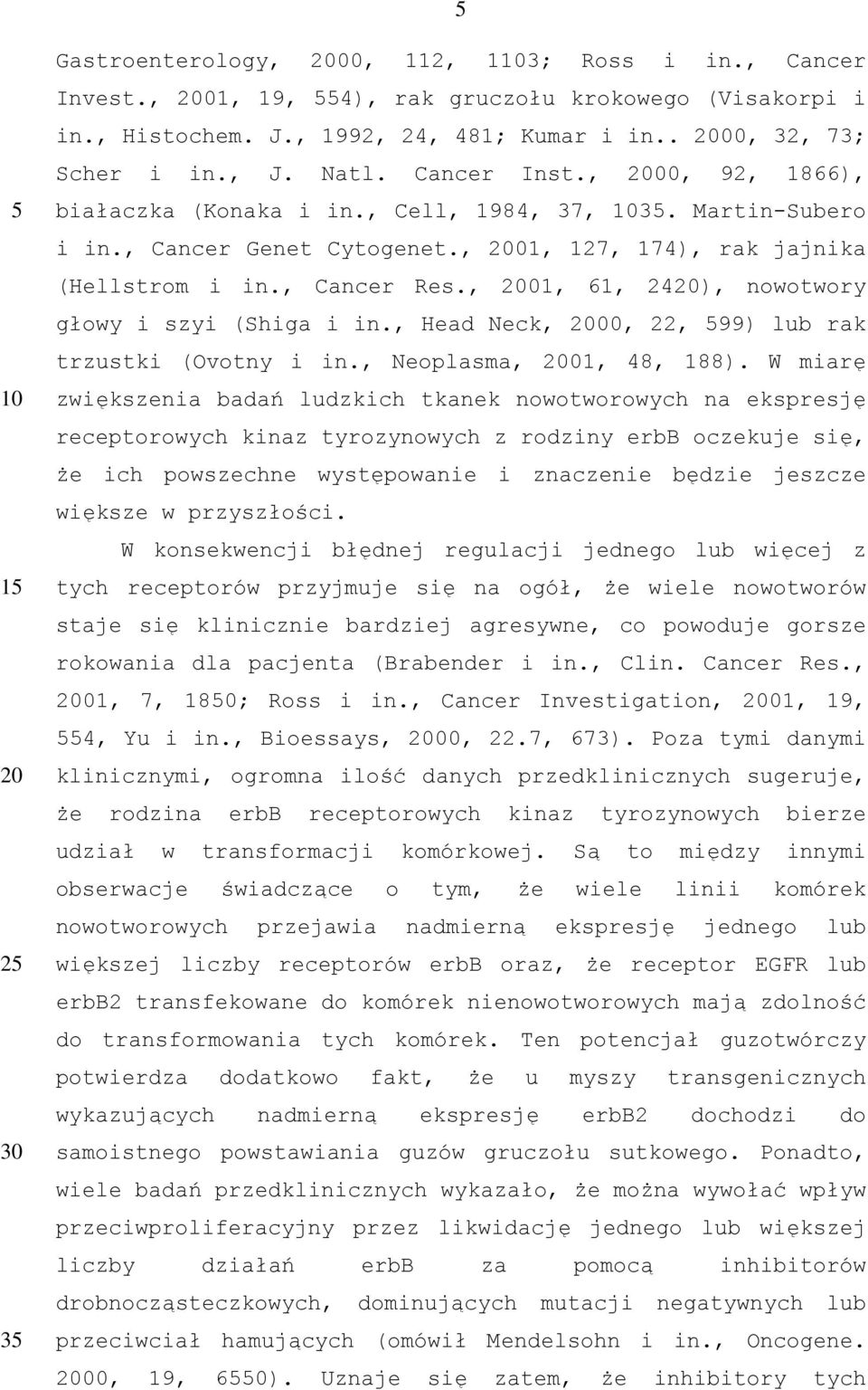 , 01, 61, 24), nowotwory głowy i szyi (Shiga i in., Head eck, 00, 22, 99) lub rak trzustki (votny i in., eoplasma, 01, 48, 188).