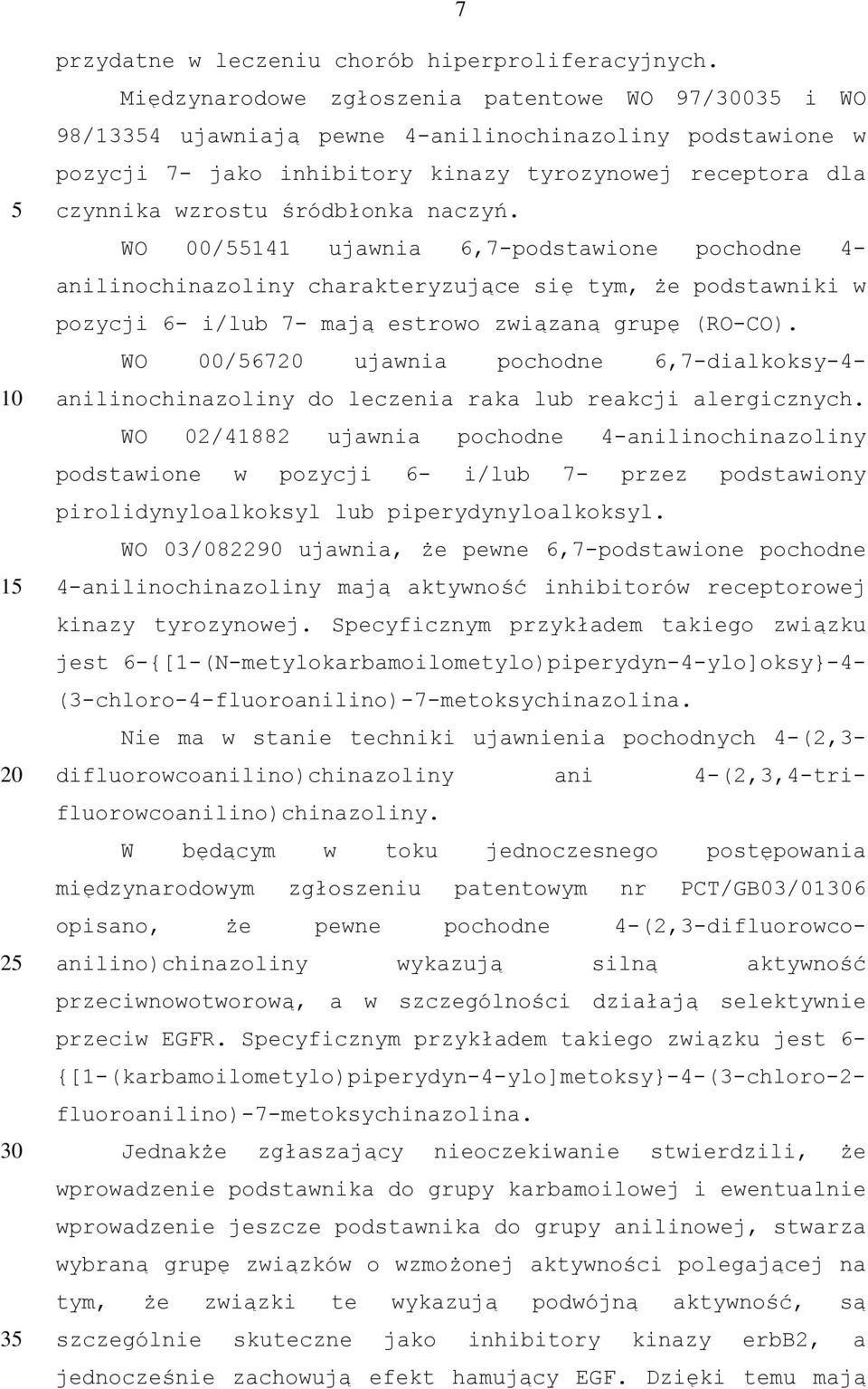 naczyń. W 00/141 ujawnia 6,7-podstawione pochodne 4- anilinochinazoliny charakteryzujące się tym, że podstawniki w pozycji 6- i/lub 7- mają estrowo związaną grupę (R-C).