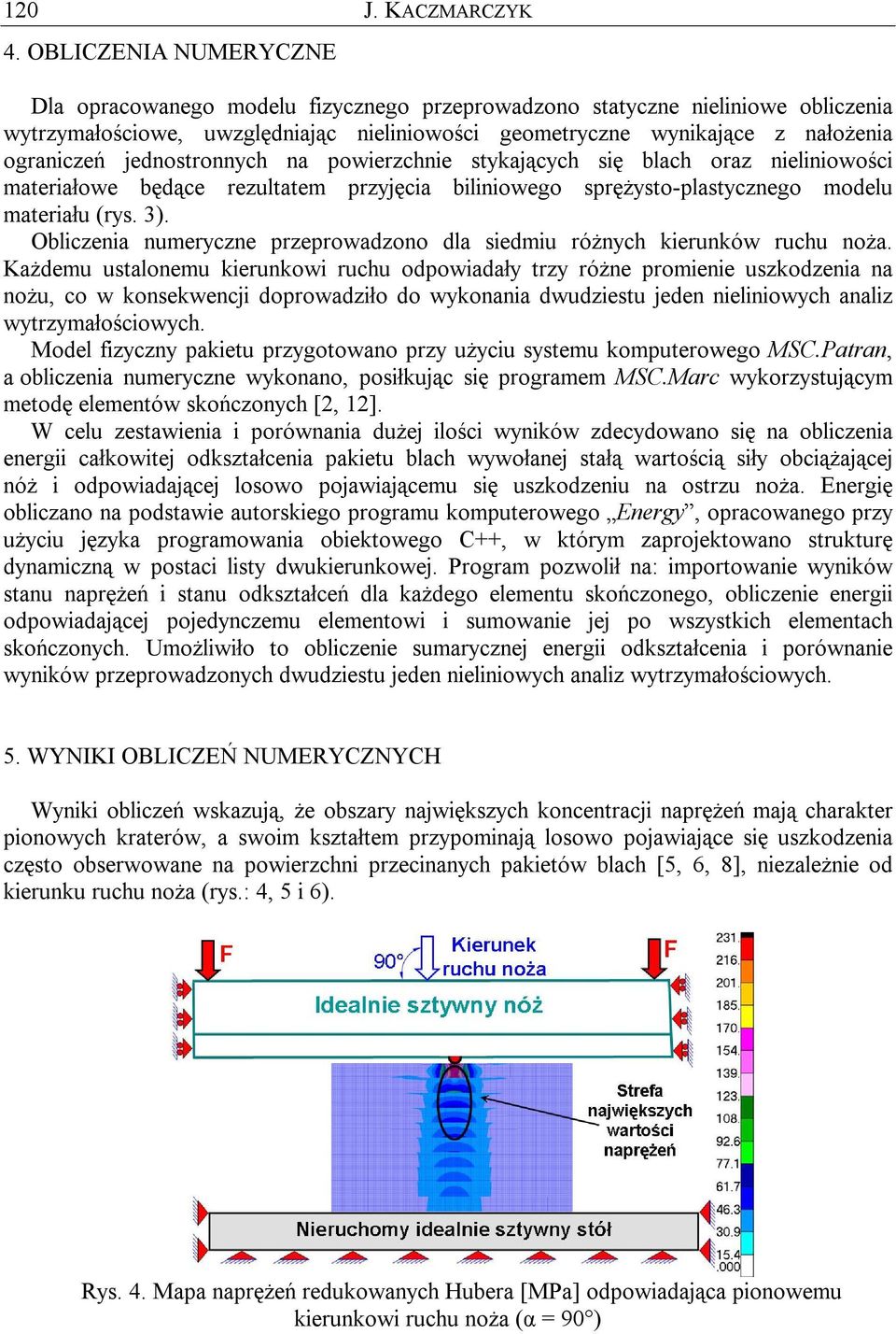 jednostronnych na powierzchnie stykających się blach oraz nieliniowości materiałowe będące rezultatem przyjęcia biliniowego sprężysto-plastycznego modelu materiału (rys. 3).