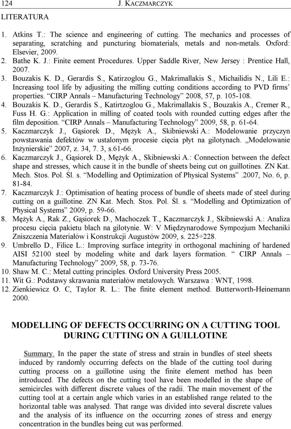 , Lili E.: Increasing tool life by adjusiting the milling cutting conditions according to PVD firms properties. CIRP Annals Manufacturing Technology 2008, 57, p. 105-108. 4. Bouzakis K. D.