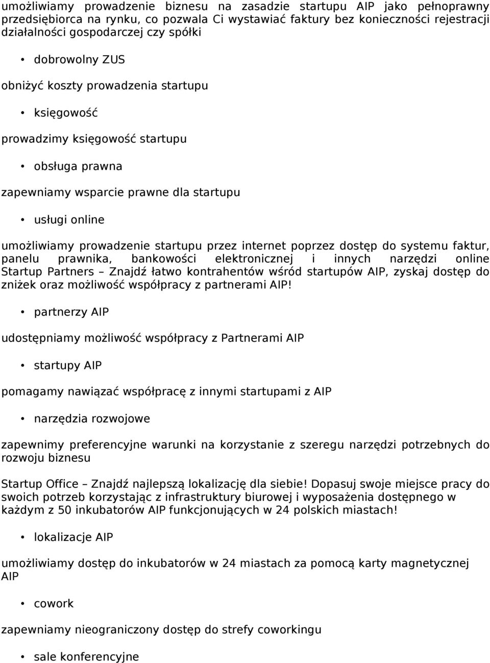 przez internet poprzez dostęp do systemu faktur, panelu prawnika, bankowości elektronicznej i innych narzędzi online Startup Partners Znajdź łatwo kontrahentów wśród startupów AIP, zyskaj dostęp do