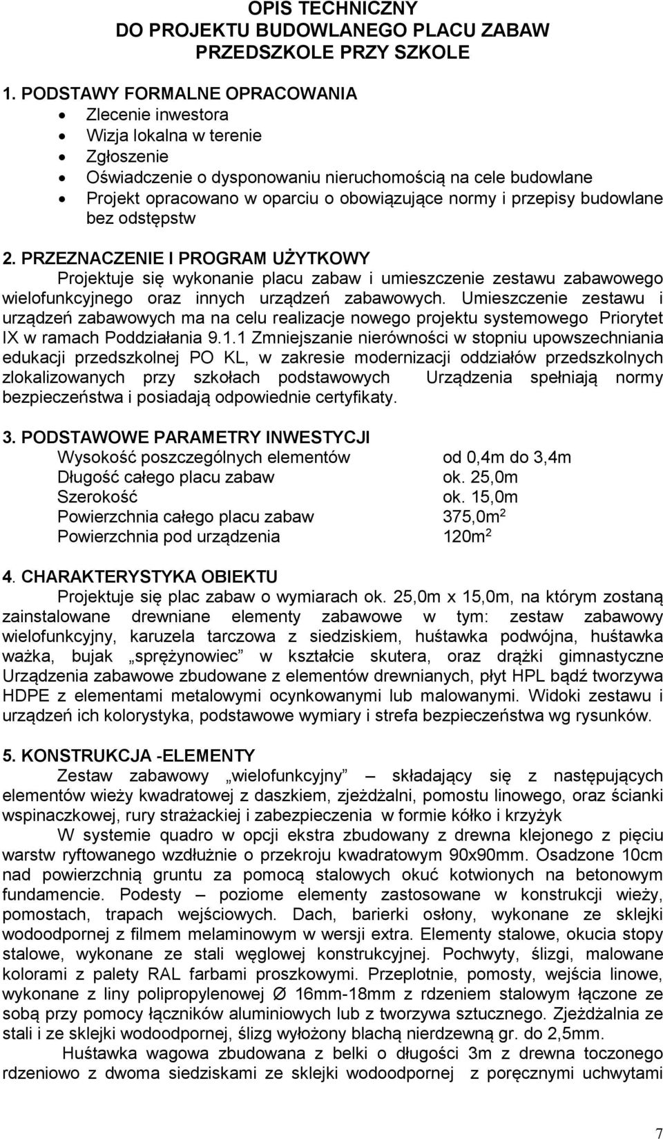 przepisy budowlane bez odstępstw 2. PRZEZNACZENIE I PROGRAM UŻYTKOWY Projektuje się wykonanie placu zabaw i umieszczenie zestawu zabawowego wielofunkcyjnego oraz innych urządzeń zabawowych.